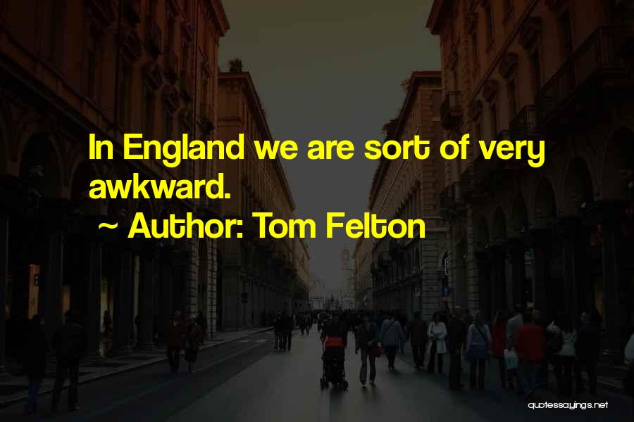 Tom Felton Quotes: In England We Are Sort Of Very Awkward.