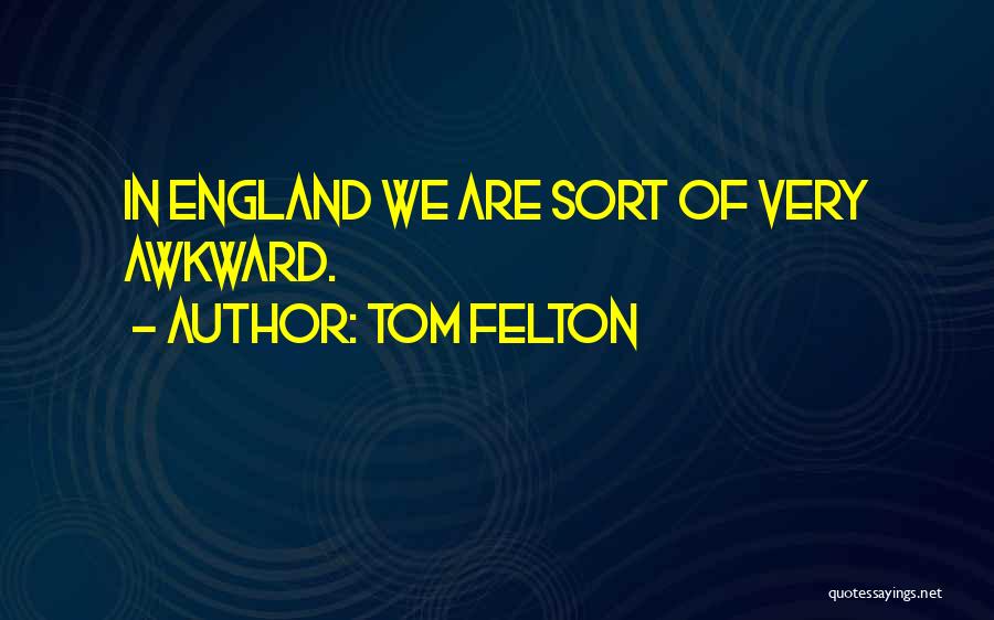 Tom Felton Quotes: In England We Are Sort Of Very Awkward.