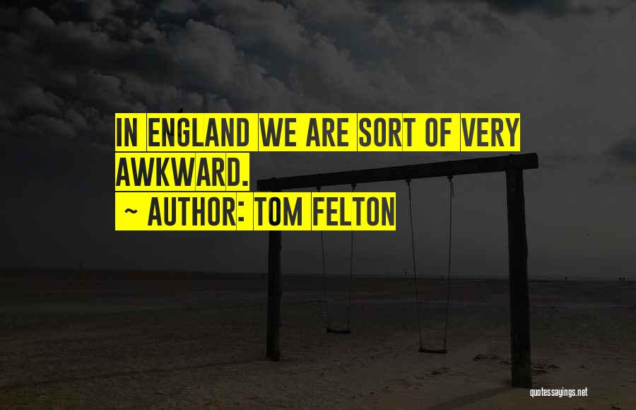 Tom Felton Quotes: In England We Are Sort Of Very Awkward.