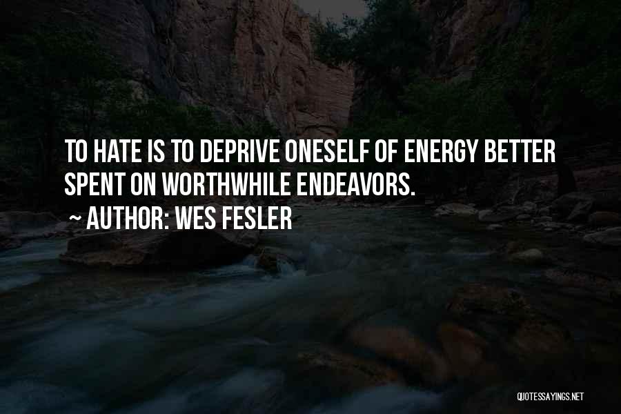 Wes Fesler Quotes: To Hate Is To Deprive Oneself Of Energy Better Spent On Worthwhile Endeavors.