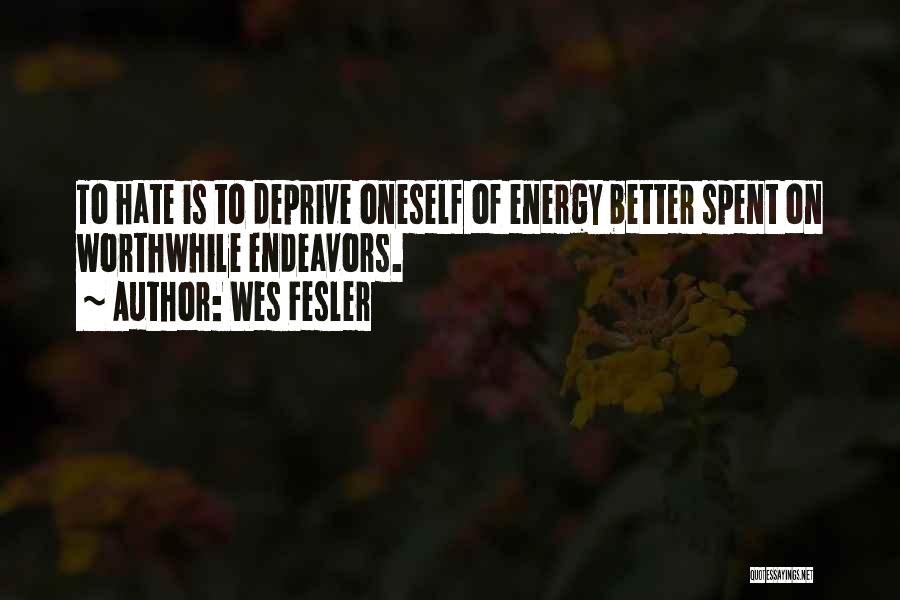 Wes Fesler Quotes: To Hate Is To Deprive Oneself Of Energy Better Spent On Worthwhile Endeavors.