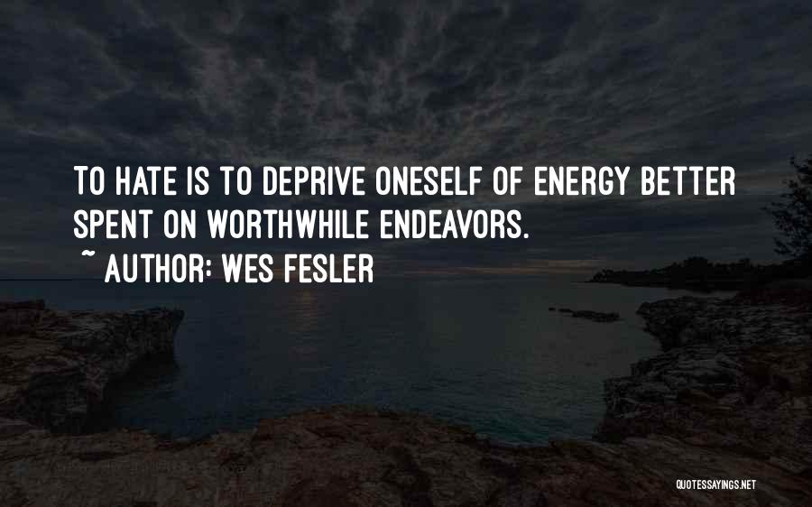 Wes Fesler Quotes: To Hate Is To Deprive Oneself Of Energy Better Spent On Worthwhile Endeavors.