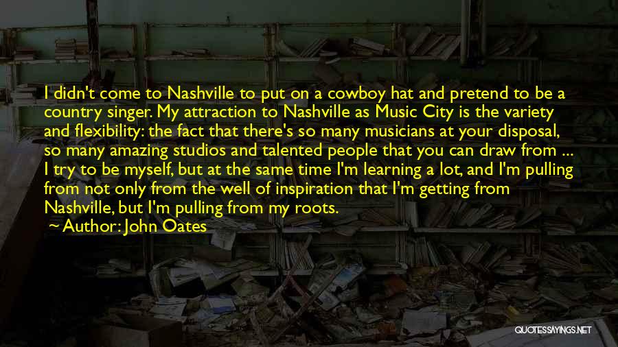 John Oates Quotes: I Didn't Come To Nashville To Put On A Cowboy Hat And Pretend To Be A Country Singer. My Attraction