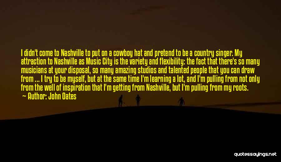 John Oates Quotes: I Didn't Come To Nashville To Put On A Cowboy Hat And Pretend To Be A Country Singer. My Attraction