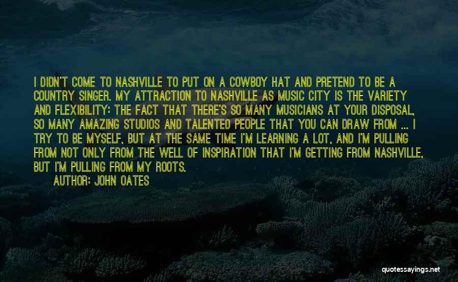 John Oates Quotes: I Didn't Come To Nashville To Put On A Cowboy Hat And Pretend To Be A Country Singer. My Attraction