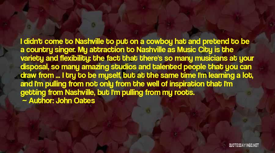 John Oates Quotes: I Didn't Come To Nashville To Put On A Cowboy Hat And Pretend To Be A Country Singer. My Attraction