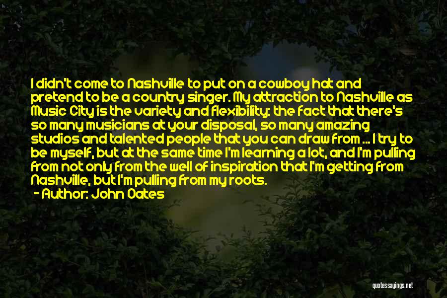 John Oates Quotes: I Didn't Come To Nashville To Put On A Cowboy Hat And Pretend To Be A Country Singer. My Attraction