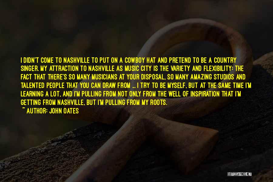 John Oates Quotes: I Didn't Come To Nashville To Put On A Cowboy Hat And Pretend To Be A Country Singer. My Attraction