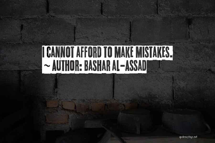 Bashar Al-Assad Quotes: I Cannot Afford To Make Mistakes.