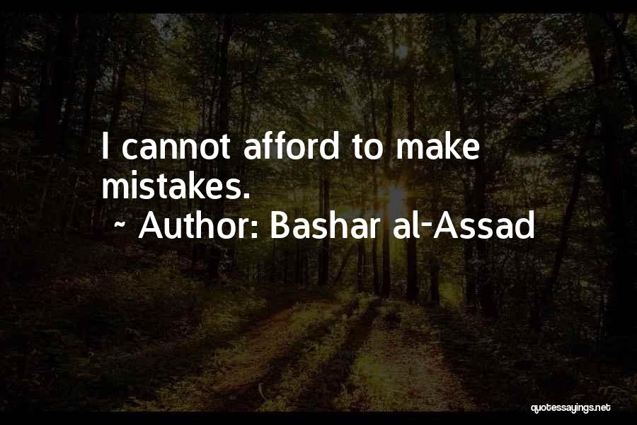 Bashar Al-Assad Quotes: I Cannot Afford To Make Mistakes.