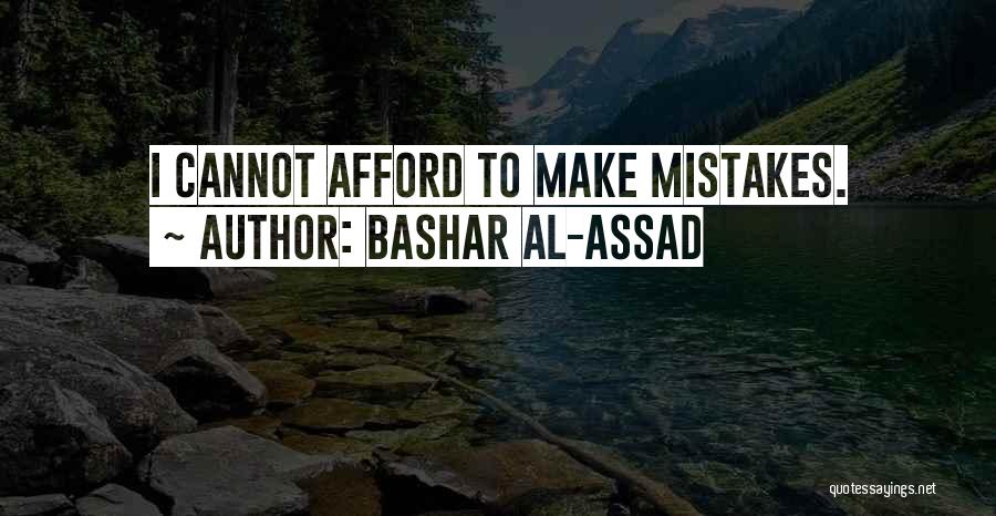 Bashar Al-Assad Quotes: I Cannot Afford To Make Mistakes.