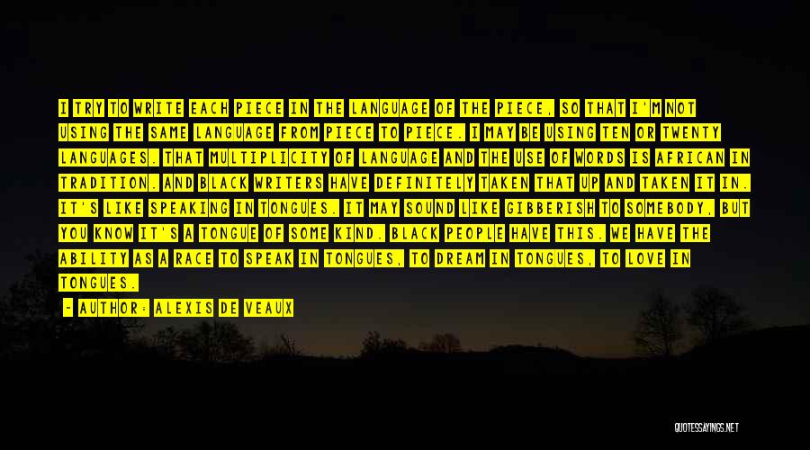 Alexis De Veaux Quotes: I Try To Write Each Piece In The Language Of The Piece, So That I'm Not Using The Same Language