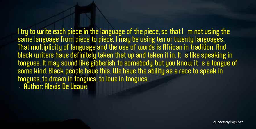 Alexis De Veaux Quotes: I Try To Write Each Piece In The Language Of The Piece, So That I'm Not Using The Same Language