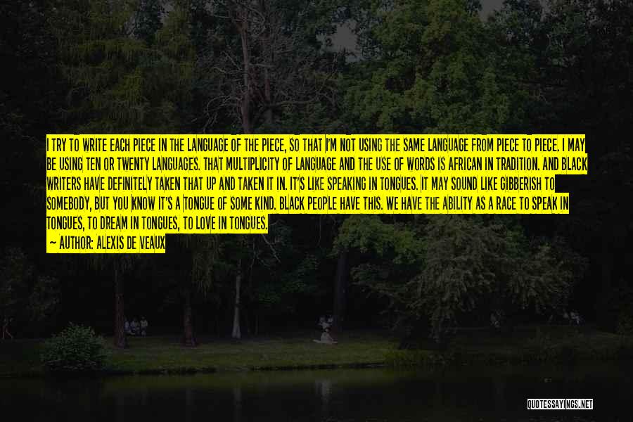 Alexis De Veaux Quotes: I Try To Write Each Piece In The Language Of The Piece, So That I'm Not Using The Same Language