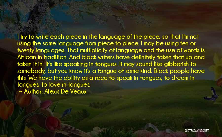 Alexis De Veaux Quotes: I Try To Write Each Piece In The Language Of The Piece, So That I'm Not Using The Same Language