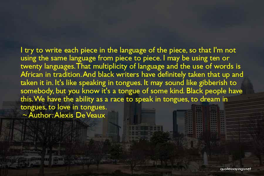 Alexis De Veaux Quotes: I Try To Write Each Piece In The Language Of The Piece, So That I'm Not Using The Same Language