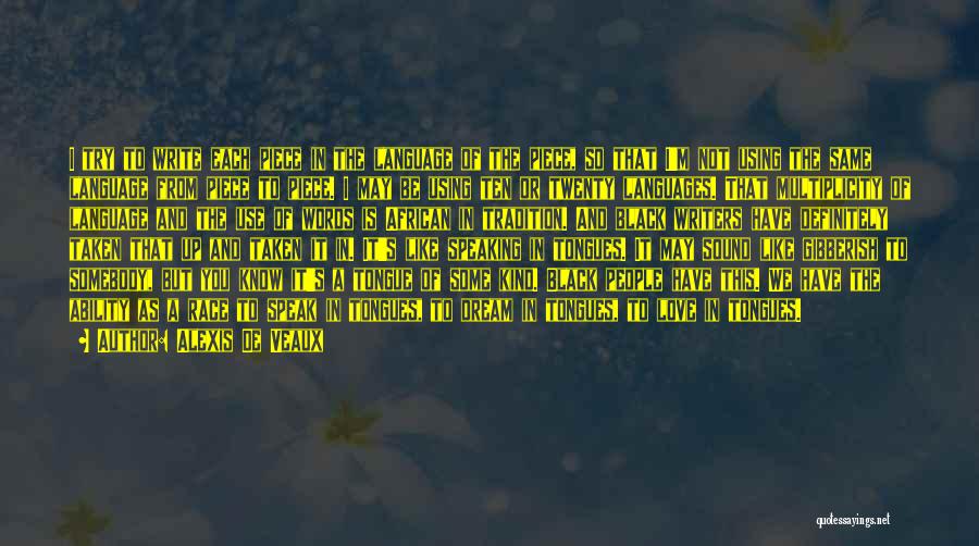 Alexis De Veaux Quotes: I Try To Write Each Piece In The Language Of The Piece, So That I'm Not Using The Same Language