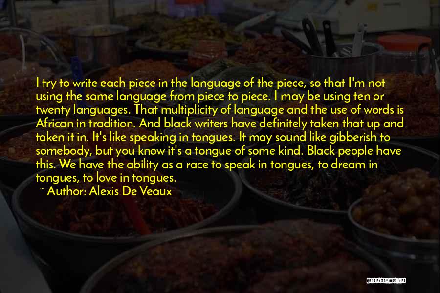 Alexis De Veaux Quotes: I Try To Write Each Piece In The Language Of The Piece, So That I'm Not Using The Same Language