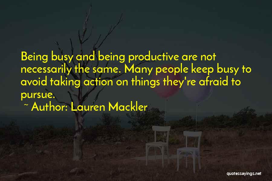 Lauren Mackler Quotes: Being Busy And Being Productive Are Not Necessarily The Same. Many People Keep Busy To Avoid Taking Action On Things