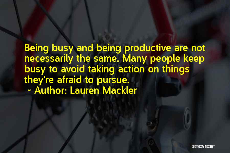 Lauren Mackler Quotes: Being Busy And Being Productive Are Not Necessarily The Same. Many People Keep Busy To Avoid Taking Action On Things