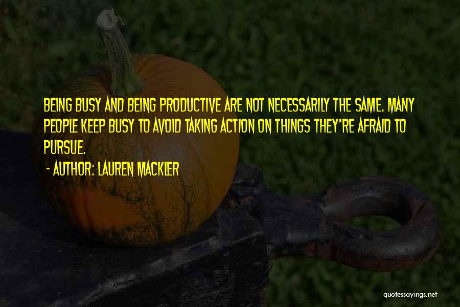 Lauren Mackler Quotes: Being Busy And Being Productive Are Not Necessarily The Same. Many People Keep Busy To Avoid Taking Action On Things