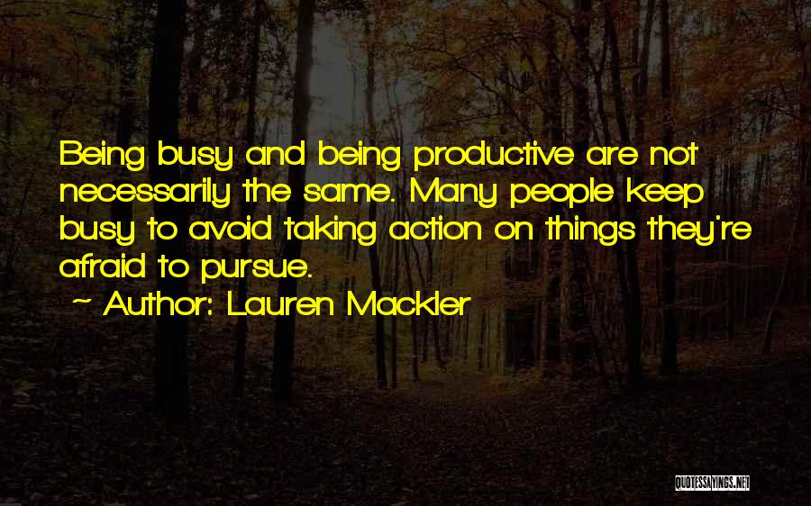 Lauren Mackler Quotes: Being Busy And Being Productive Are Not Necessarily The Same. Many People Keep Busy To Avoid Taking Action On Things