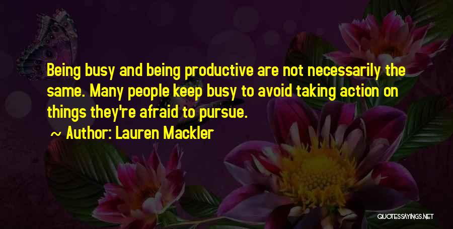 Lauren Mackler Quotes: Being Busy And Being Productive Are Not Necessarily The Same. Many People Keep Busy To Avoid Taking Action On Things