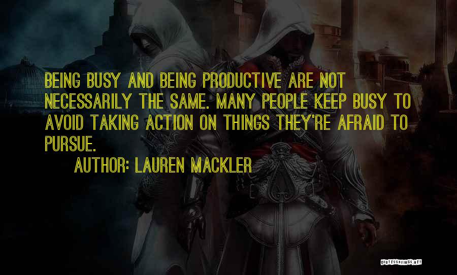 Lauren Mackler Quotes: Being Busy And Being Productive Are Not Necessarily The Same. Many People Keep Busy To Avoid Taking Action On Things