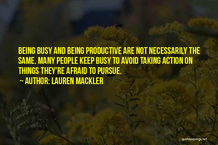 Lauren Mackler Quotes: Being Busy And Being Productive Are Not Necessarily The Same. Many People Keep Busy To Avoid Taking Action On Things