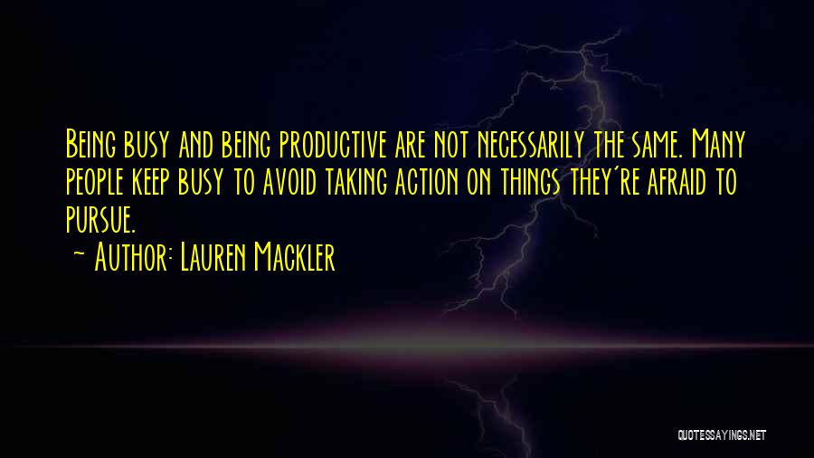 Lauren Mackler Quotes: Being Busy And Being Productive Are Not Necessarily The Same. Many People Keep Busy To Avoid Taking Action On Things