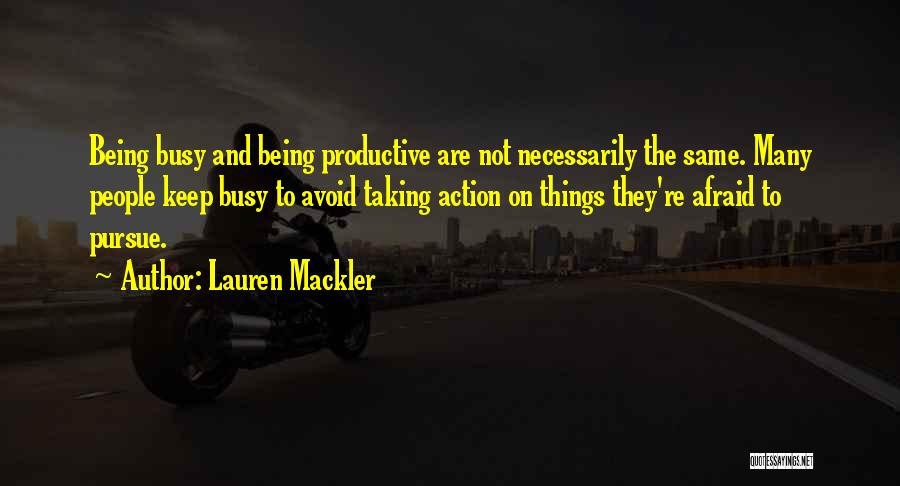Lauren Mackler Quotes: Being Busy And Being Productive Are Not Necessarily The Same. Many People Keep Busy To Avoid Taking Action On Things