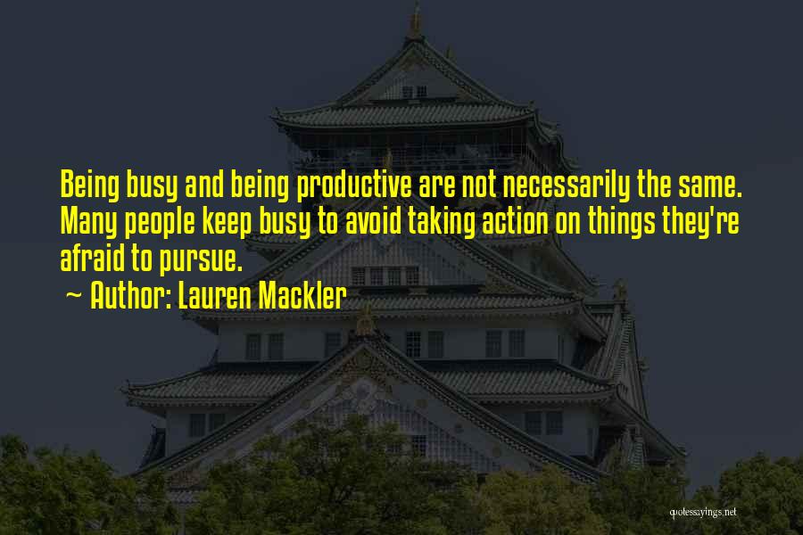 Lauren Mackler Quotes: Being Busy And Being Productive Are Not Necessarily The Same. Many People Keep Busy To Avoid Taking Action On Things