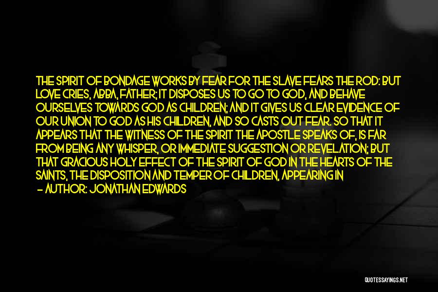 Jonathan Edwards Quotes: The Spirit Of Bondage Works By Fear For The Slave Fears The Rod: But Love Cries, Abba, Father; It Disposes