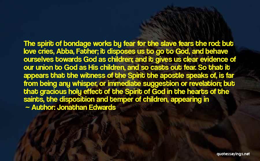 Jonathan Edwards Quotes: The Spirit Of Bondage Works By Fear For The Slave Fears The Rod: But Love Cries, Abba, Father; It Disposes