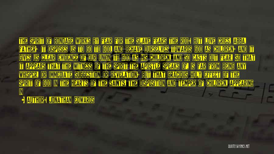 Jonathan Edwards Quotes: The Spirit Of Bondage Works By Fear For The Slave Fears The Rod: But Love Cries, Abba, Father; It Disposes