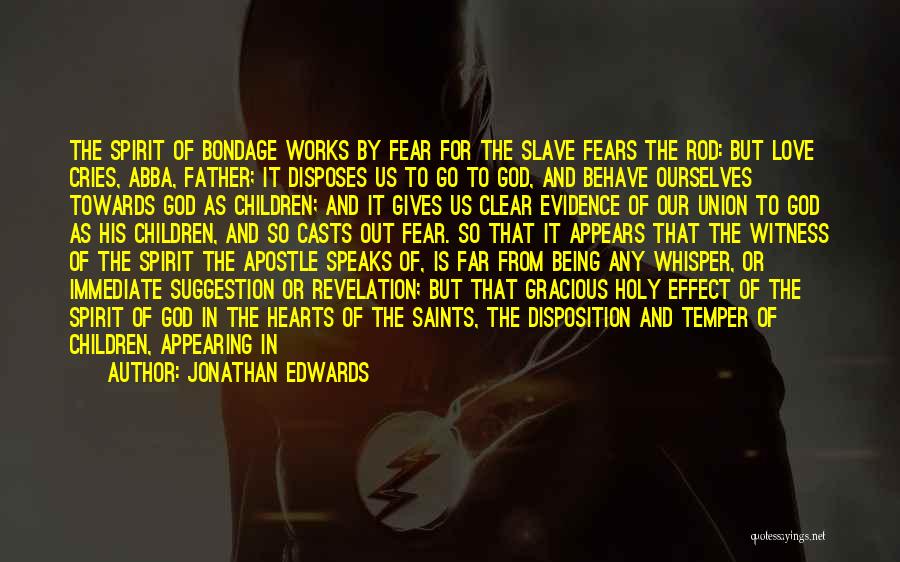 Jonathan Edwards Quotes: The Spirit Of Bondage Works By Fear For The Slave Fears The Rod: But Love Cries, Abba, Father; It Disposes