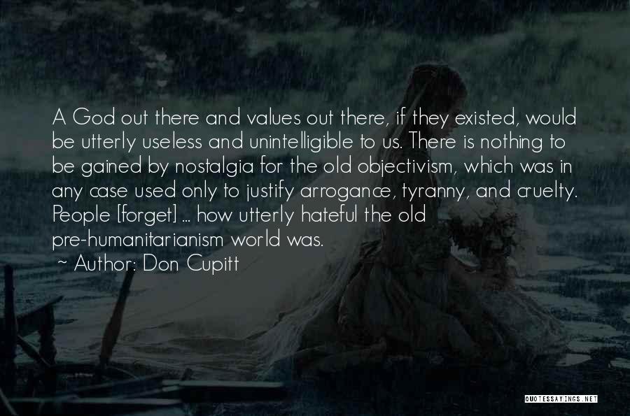 Don Cupitt Quotes: A God Out There And Values Out There, If They Existed, Would Be Utterly Useless And Unintelligible To Us. There