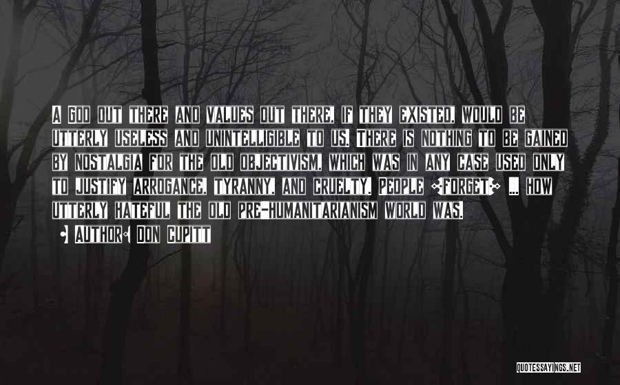 Don Cupitt Quotes: A God Out There And Values Out There, If They Existed, Would Be Utterly Useless And Unintelligible To Us. There