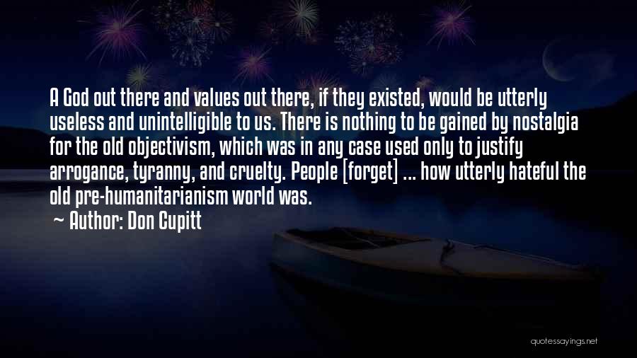 Don Cupitt Quotes: A God Out There And Values Out There, If They Existed, Would Be Utterly Useless And Unintelligible To Us. There