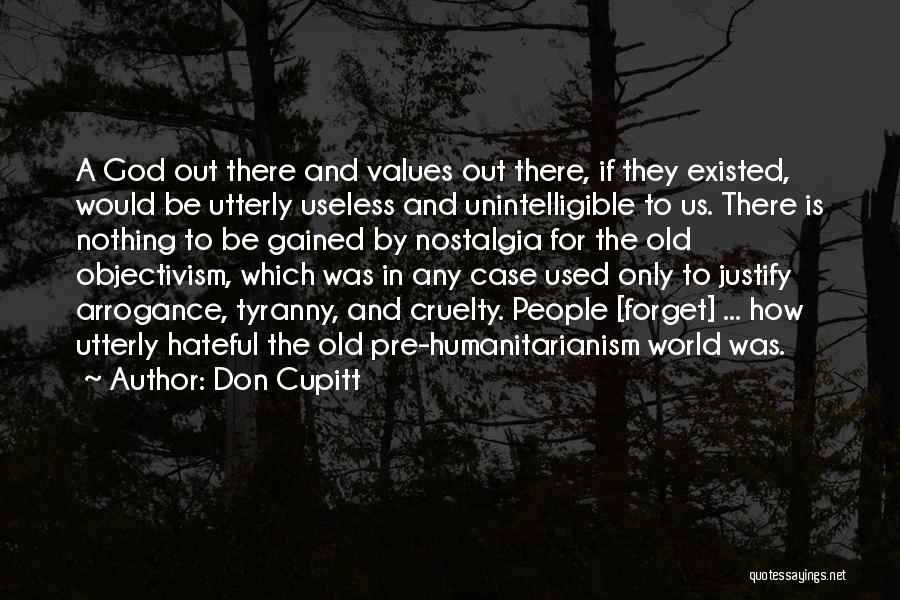 Don Cupitt Quotes: A God Out There And Values Out There, If They Existed, Would Be Utterly Useless And Unintelligible To Us. There