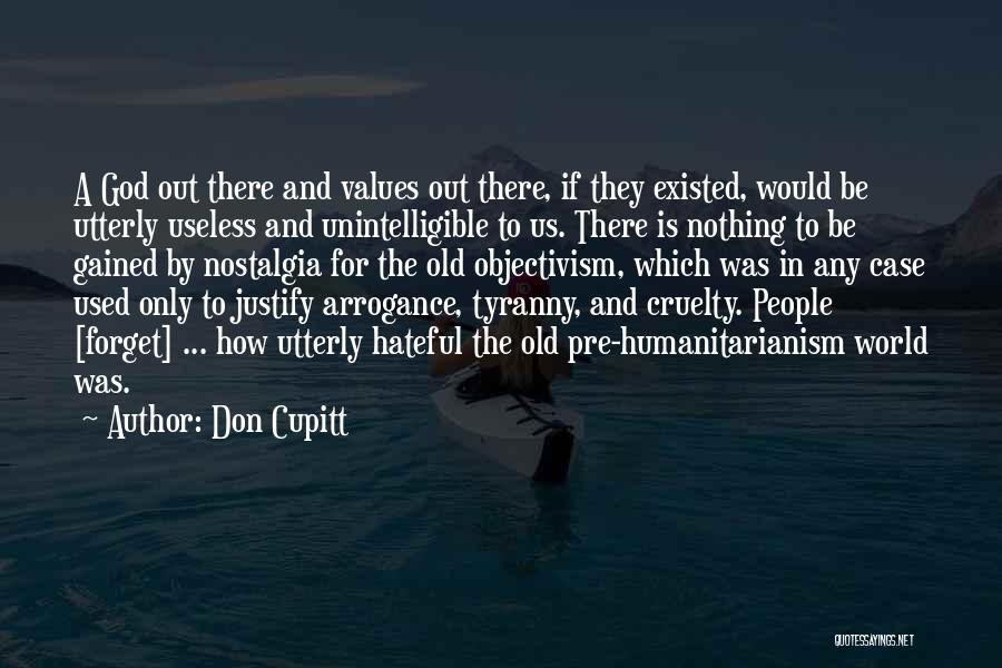 Don Cupitt Quotes: A God Out There And Values Out There, If They Existed, Would Be Utterly Useless And Unintelligible To Us. There