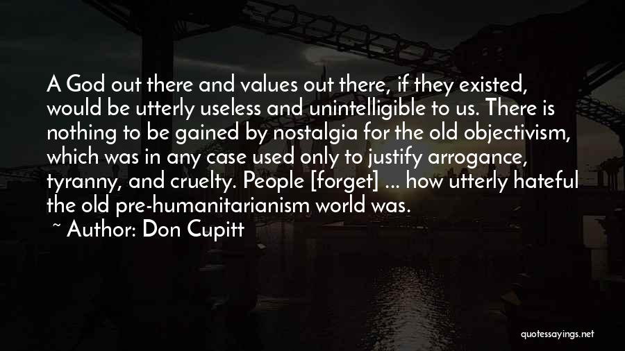 Don Cupitt Quotes: A God Out There And Values Out There, If They Existed, Would Be Utterly Useless And Unintelligible To Us. There
