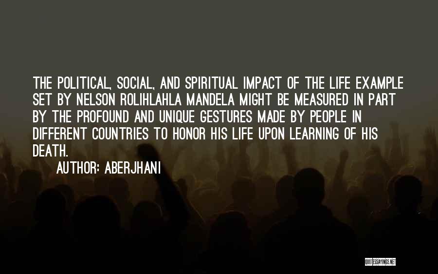 Aberjhani Quotes: The Political, Social, And Spiritual Impact Of The Life Example Set By Nelson Rolihlahla Mandela Might Be Measured In Part