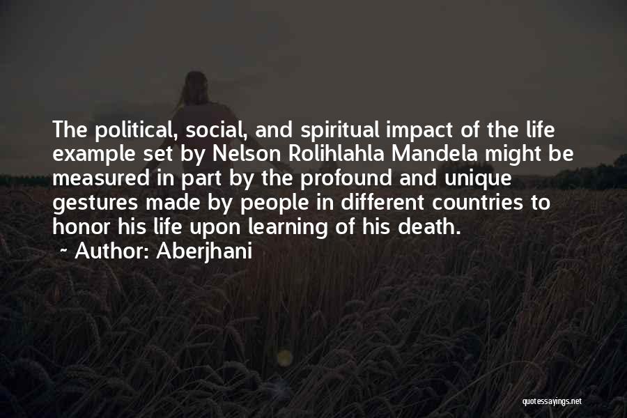 Aberjhani Quotes: The Political, Social, And Spiritual Impact Of The Life Example Set By Nelson Rolihlahla Mandela Might Be Measured In Part