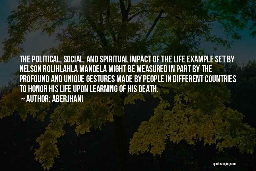 Aberjhani Quotes: The Political, Social, And Spiritual Impact Of The Life Example Set By Nelson Rolihlahla Mandela Might Be Measured In Part