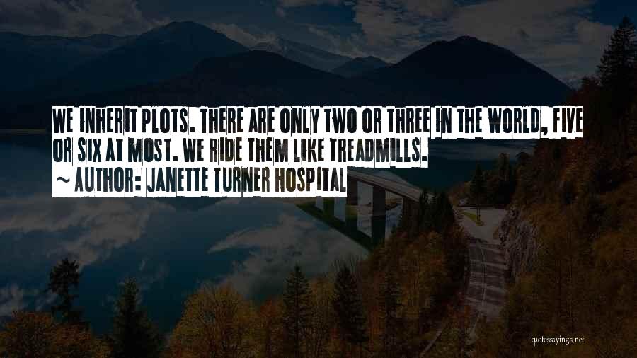 Janette Turner Hospital Quotes: We Inherit Plots. There Are Only Two Or Three In The World, Five Or Six At Most. We Ride Them