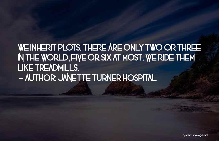 Janette Turner Hospital Quotes: We Inherit Plots. There Are Only Two Or Three In The World, Five Or Six At Most. We Ride Them