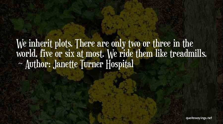 Janette Turner Hospital Quotes: We Inherit Plots. There Are Only Two Or Three In The World, Five Or Six At Most. We Ride Them