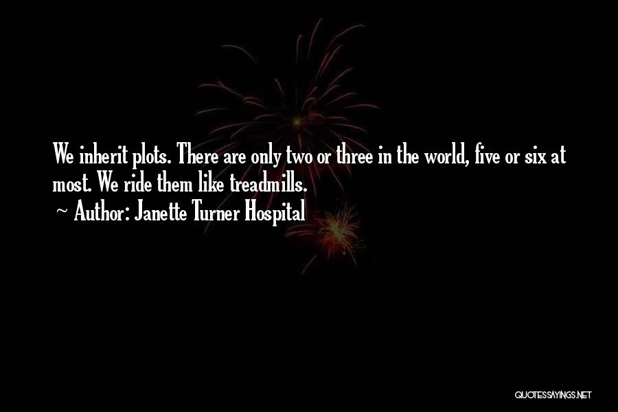 Janette Turner Hospital Quotes: We Inherit Plots. There Are Only Two Or Three In The World, Five Or Six At Most. We Ride Them