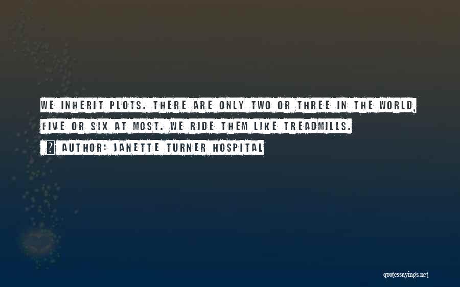 Janette Turner Hospital Quotes: We Inherit Plots. There Are Only Two Or Three In The World, Five Or Six At Most. We Ride Them